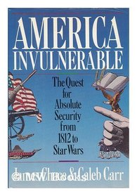 America Invulnerable: The Quest for Absolute Security from 1812 to Star Wars