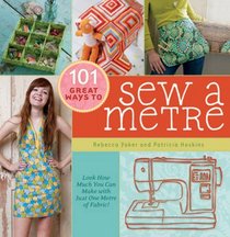 101 Great Ways to Sew a Metre: Look How Much You Can Make with Just One Metre of Fabric!