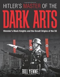 Hitler's Master of the Dark Arts: Himmler's Black Knights and the Occult Origins of the SS