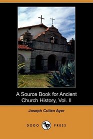 A Source Book for Ancient Church History, Vol. II (Dodo Press)
