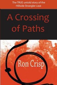 A Crossing of Paths: The True Untold Story of the Hillside Strangler Case