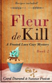 Fleur De Kill (Frosted Love Mysteries) (Volume 2)