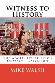 Witness to History: The Adolf Hitler Reich Odyssey ~ Salvation (1) (Volume 1)
