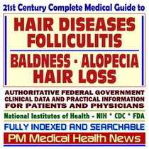21st Century Complete Medical Guide to Hair Diseases, Hair Loss, Folliculitis, Baldness, Alopecia, Clinical References, and Practical Information for Patients and Physicians (CD-ROM)