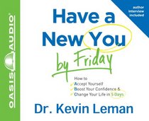 Have a New You by Friday: How to Accept Yourself, Boost Your Confidence & Change Your Life in 5 Days