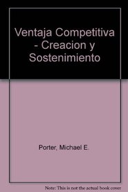 Ventaja Competitiva - Creacion y Sostenimiento de un Desempeo Superior (Spanish Edition)