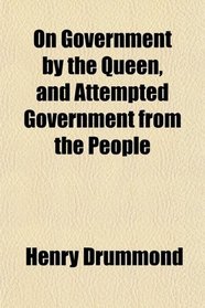 On Government by the Queen, and Attempted Government from the People