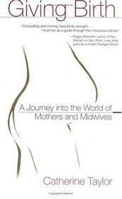 Giving Birth: A Journey Into the World of Mothers and Midwives