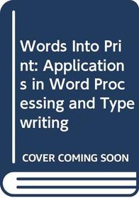 Words Into Print: Applications in Word Processing and Typewriting