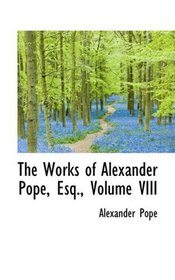 The Works of Alexander Pope, Esq., Volume VIII