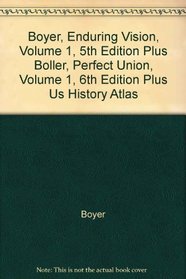 Boyer, Enduring Vision, Volume 1, 5th Edition Plus Boller, Perfect Union, Volume 1, 6th Edition Plus Us History Atlas