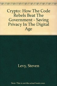 Crypto: How The Code Rebels Beat The Government - Saving Privacy In The Digital Age