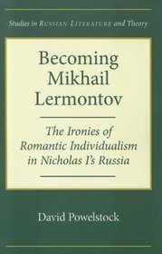 Becoming Mikhail Lermontov: The Ironies of Romantic Individualism in Nicholas I's Russia (Studies in Russian Literature and Theory)