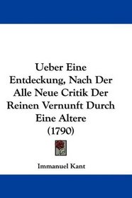 Ueber Eine Entdeckung, Nach Der Alle Neue Critik Der Reinen Vernunft Durch Eine Altere (1790) (German Edition)