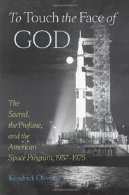 To Touch the Face of God: The Sacred, the Profane, and the American Space Program, 1957-1975 (New Series in NASA History)