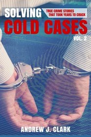 Solving Cold Cases Vol. 2: True Crime Stories That Took Years to Crack