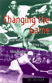 Changing the Game: The Stories of Tennis Champions Alice Marble and Althea Gibson (Women Who Dared Series)
