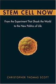 Stem Cell Now: From the Experiment That Shook the World to the New Politics of Life