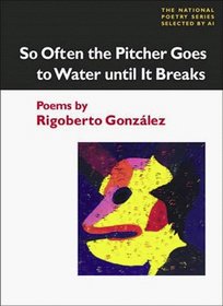 So Often the Pitcher Goes to Water Until It Breaks: Poems (The National Poetry Series)