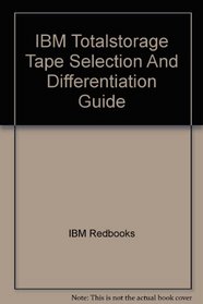 IBM Totalstorage Tape Selection And Differentiation Guide (IBM Redbooks)