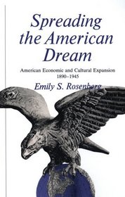Spreading the American Dream: American Economic and Cultural Expansion, 1890-1945 (American Century Series)