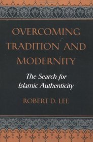 Overcoming Tradition A Modernity: The Search For Islamic Authenticity