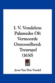 I. V. Vondelens Palamedes Oft Vermoorde Onnooselheyd: Treurspel (1630) (Mandarin Chinese Edition)