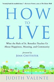 How to Live: What the Rule of St. Benedict Teaches Us About Happiness, Meaning, and Community