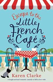 Escape to the Little French Cafe: A laugh out loud romantic comedy to fall in love with