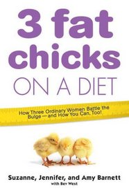 3 Fat Chicks on a Diet: How Three Ordinary Women Battle the Bulge--and How You Can Too!