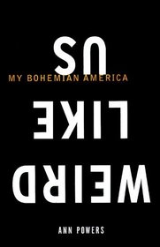 Weird Like Us : My Bohemian America