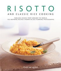 Risotto and Classic Rice Cooking: Fabulous dishes from around the world: 150 inspiring recipes shown in 250 stunning photographs