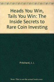 Heads You Win, Tails You Win: The Inside Secrets to Rare Coin Investing