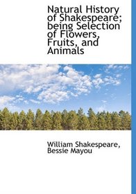 Natural History of Shakespeare; being Selection of Flowers, Fruits, and Animals