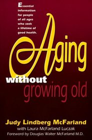 Aging Without Growing Old: Take Charge of Your Health As Your Years Increase