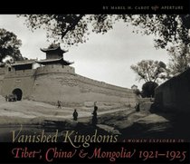 Vanished Kingdoms: A Woman Explorer in Tibet, China, and Mongolia 1921-1925