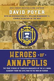 Heroes of Annapolis: The True Stories of Fourteen Graduates of the U.S. Naval Academy, from the Civil War to the War on Terror