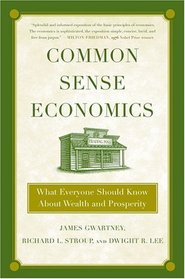 Common Sense Economics : What Everyone Should Know About Wealth and Prosperity