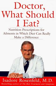 Doctor, What Should I Eat? : Nutrition Prescriptions for Over 70 Ailments in Which Diet...