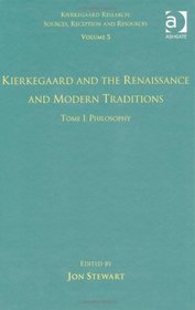 Volume 5, Tome I: Kierkegaard and the Renaissance and Modern Traditions - Philosophy (Kierkegaard Research: Sources, Reception and Resources)
