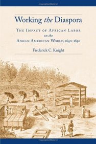 Working the Diaspora: The Impact of African Labor on the Anglo-American World, 1650-1850 (Culture, Labor, History Series)