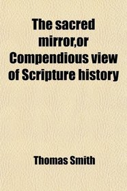 The sacred mirror,or Compendious view of Scripture history