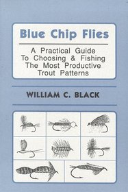 Blue Chip Flies; A Practical Guide to Choosing and fishing the Most Productive Trout Patterns