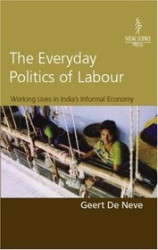 Everyday Politics of Labour: Working Lives in India's Informal Economy