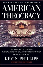 American Theocracy: The Peril and Politics of Radical Religion, Oil, and Borrowed Money in the 21stCentury
