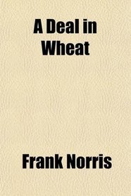 A Deal in Wheat; And Other Stories of the New and Old West