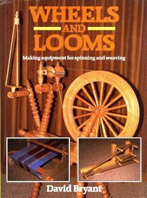 Wheels and Looms: Making Equipment for Spinning and Weaving