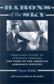 Barons of the Sky : From Early Flight to Strategic Warfare: The Story of the American Aerospace Industry