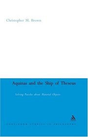 Aquinas and the Ship of Theseus: Solving Puzzles about Material Objects (Continuum Studies in Philosophy)