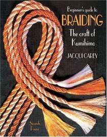 The Beginner's Guide to Braiding: The Craft of Kumihimo
